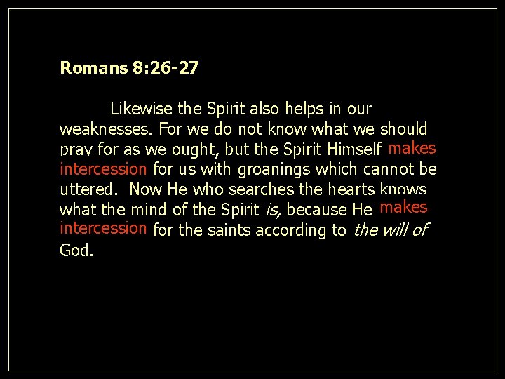 Romans 8: 26 -27 Likewise the Spirit also helps in our weaknesses. For we
