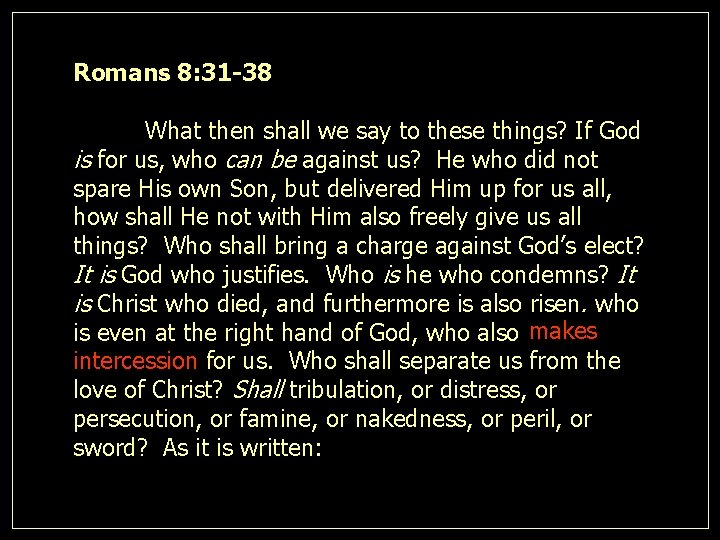 Romans 8: 31 -38 What then shall we say to these things? If God