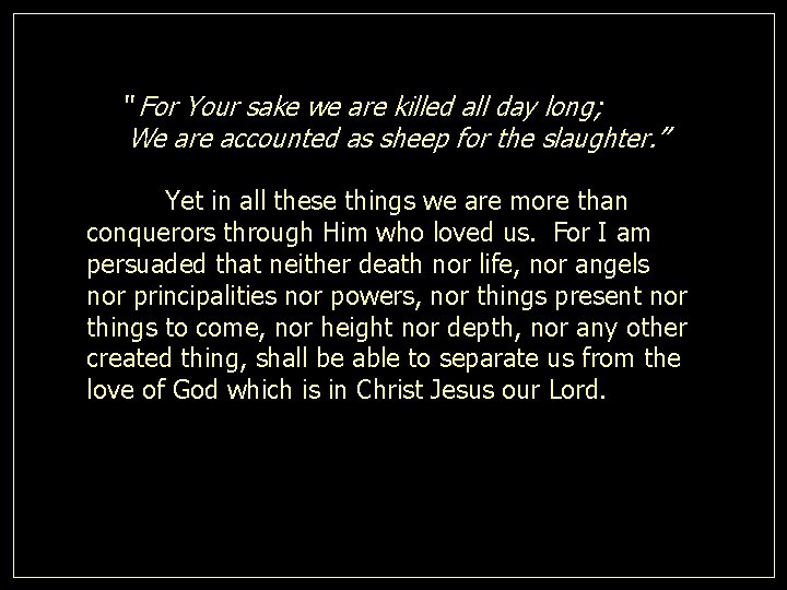  “ For Your sake we are killed all day long; We are accounted