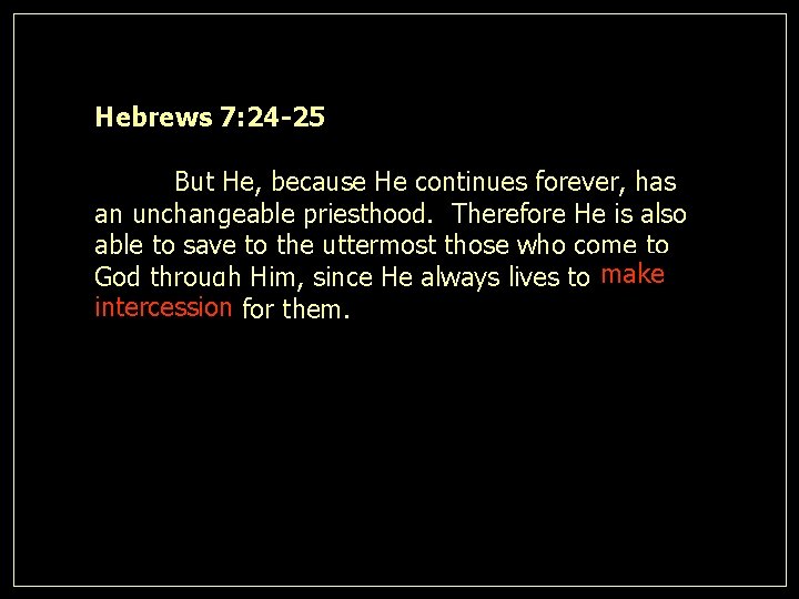 Hebrews 7: 24 -25 But He, because He continues forever, has an unchangeable priesthood.
