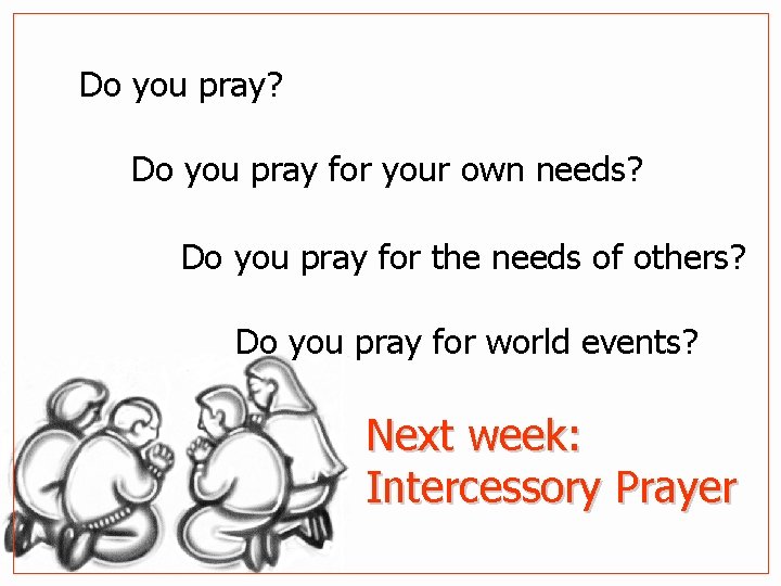 Do you pray? Do you pray for your own needs? Do you pray for