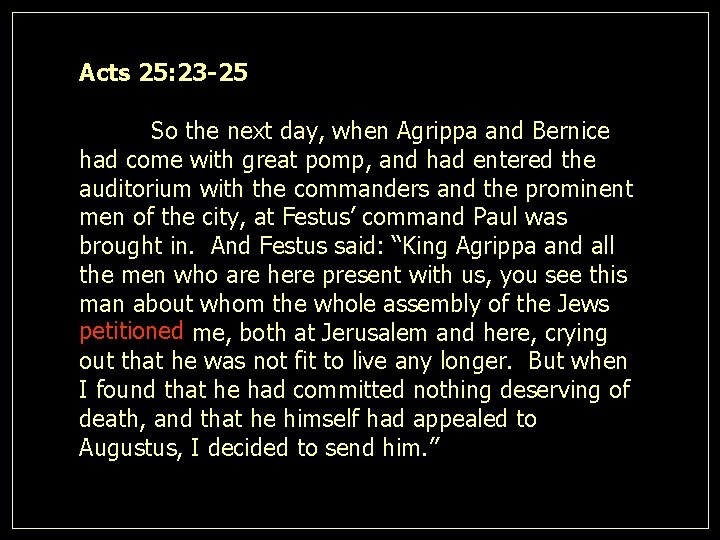 Acts 25: 23 -25 So the next day, when Agrippa and Bernice had come