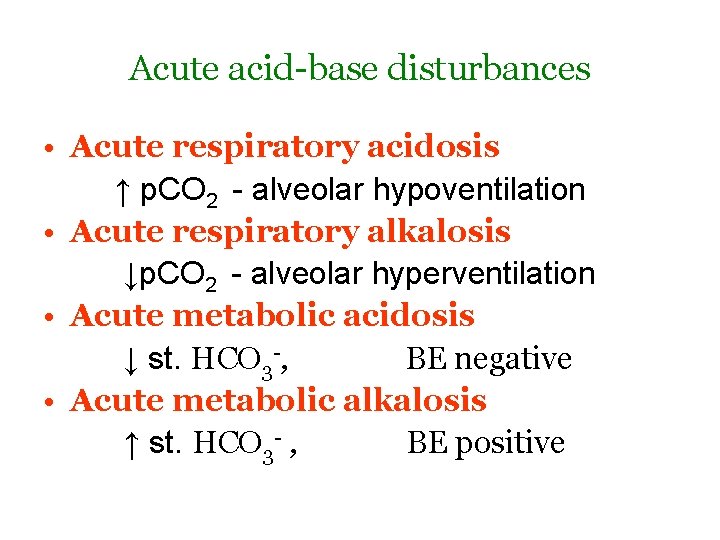 Acute acid-base disturbances • Acute respiratory acidosis ↑ p. CO 2 - alveolar hypoventilation