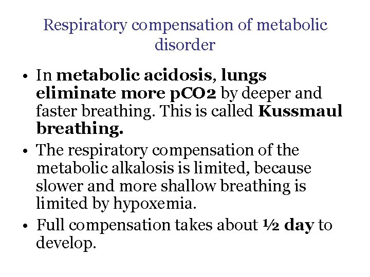 Respiratory compensation of metabolic disorder • In metabolic acidosis, lungs eliminate more p. CO