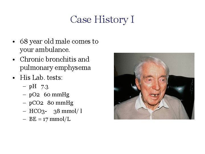 Case History I • 68 year old male comes to your ambulance. • Chronic