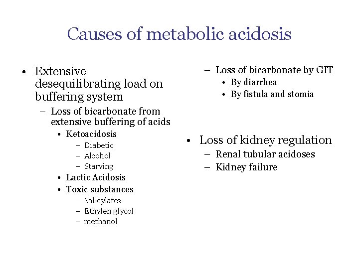 Causes of metabolic acidosis • Extensive desequilibrating load on buffering system – Loss of