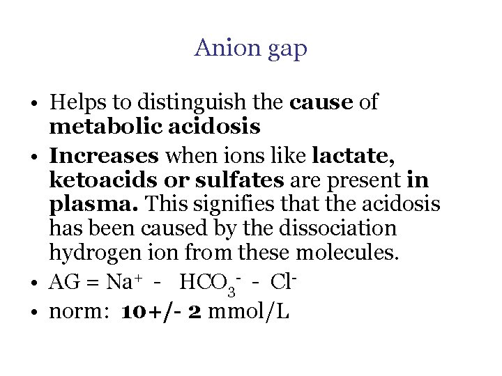 Anion gap • Helps to distinguish the cause of metabolic acidosis • Increases when