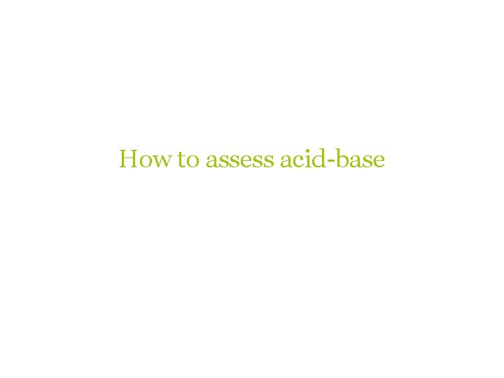 How to assess acid-base 