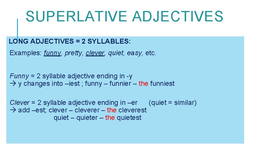 SUPERLATIVE ADJECTIVES LONG ADJECTIVES = 2 SYLLABLES: Examples: funny, pretty, clever, quiet, easy, etc.