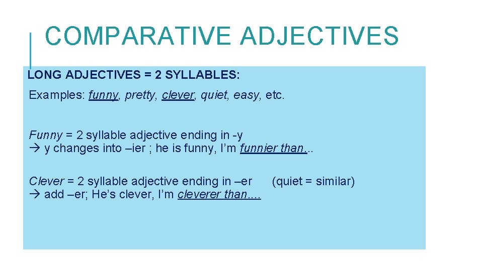 COMPARATIVE ADJECTIVES LONG ADJECTIVES = 2 SYLLABLES: Examples: funny, pretty, clever, quiet, easy, etc.