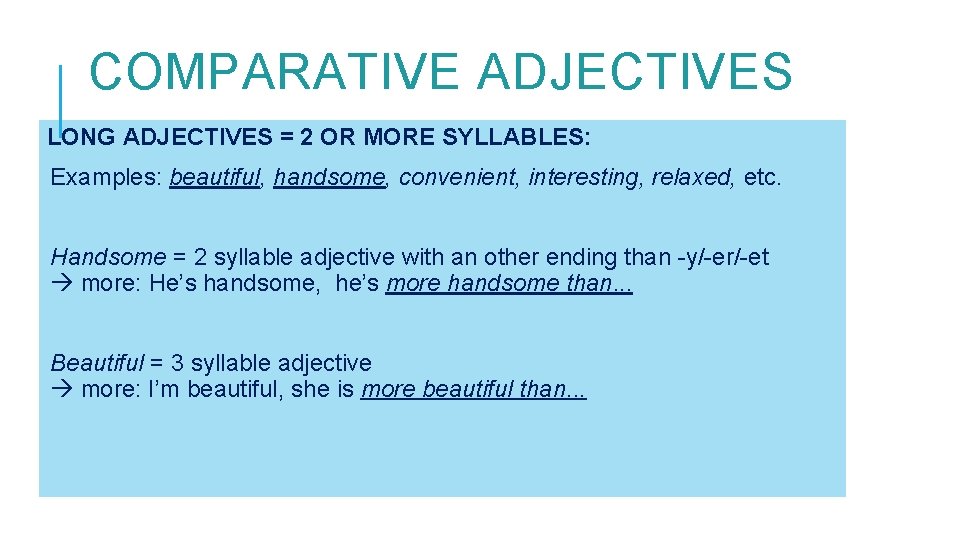 COMPARATIVE ADJECTIVES LONG ADJECTIVES = 2 OR MORE SYLLABLES: Examples: beautiful, handsome, convenient, interesting,