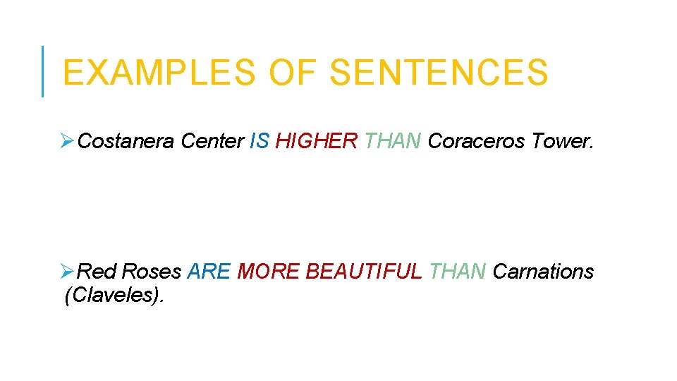 EXAMPLES OF SENTENCES ØCostanera Center IS HIGHER THAN Coraceros Tower. ØRed Roses ARE MORE