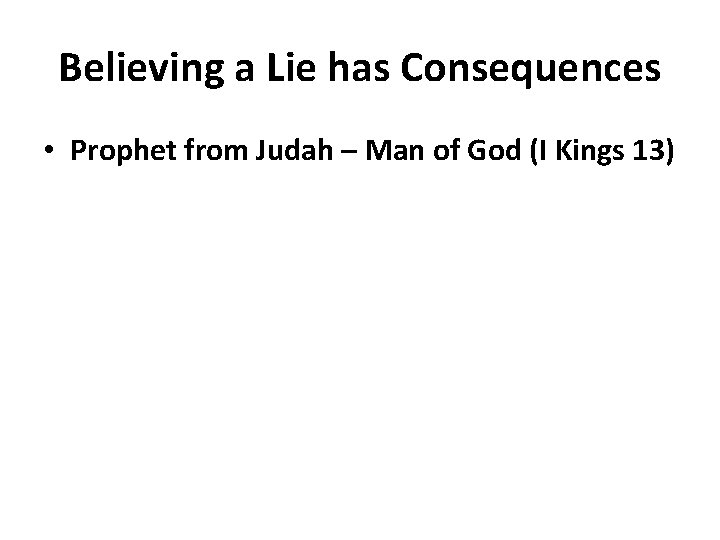 Believing a Lie has Consequences • Prophet from Judah – Man of God (I