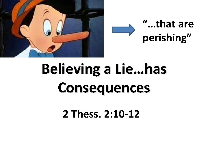 “…that are perishing” Believing a Lie…has Consequences 2 Thess. 2: 10 -12 