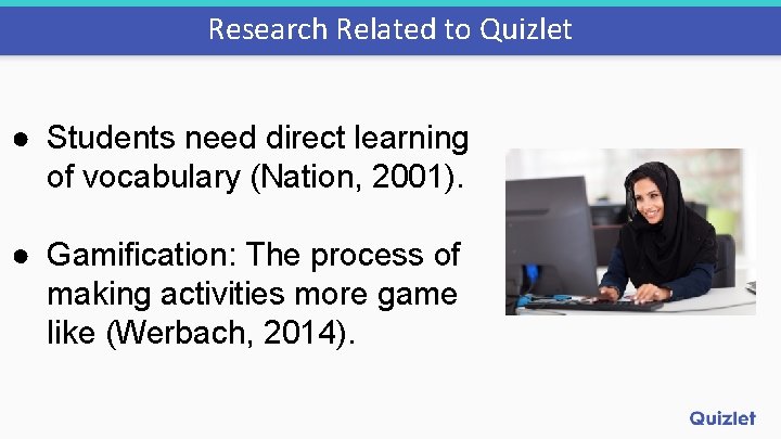 Research Related to Quizlet ● Students need direct learning of vocabulary (Nation, 2001). ●