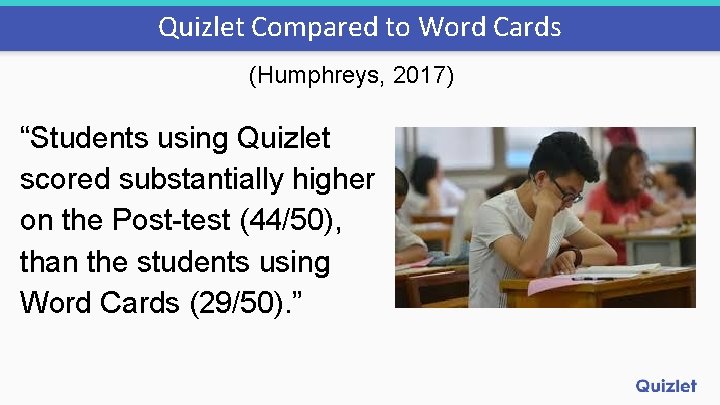 Quizlet Compared to Word Cards (Humphreys, 2017) “Students using Quizlet scored substantially higher on