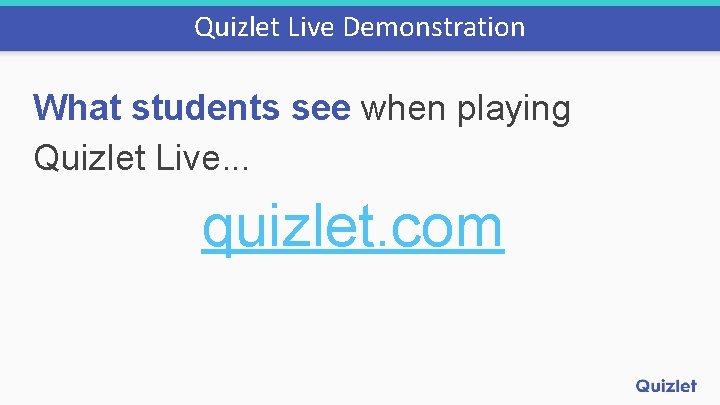 Quizlet Live Demonstration What students see when playing Quizlet Live. . . quizlet. com