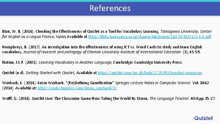 References Blair, W. B. (2016). Checking the Effectiveness of Quizlet as a Tool for