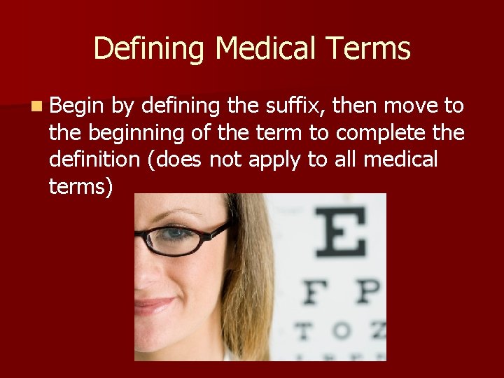 Defining Medical Terms n Begin by defining the suffix, then move to the beginning
