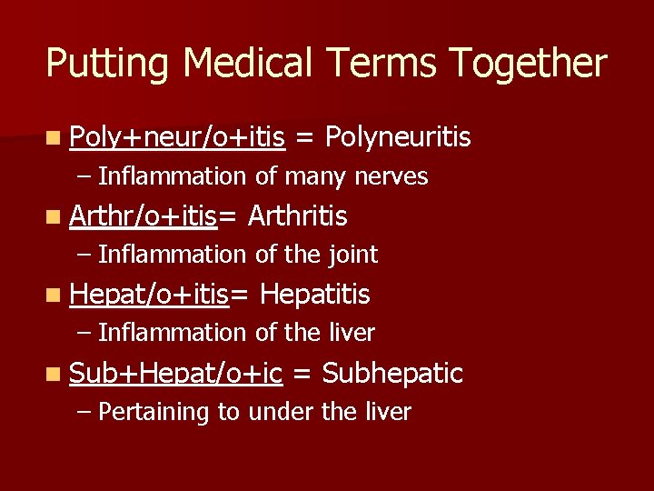 Putting Medical Terms Together n Poly+neur/o+itis = Polyneuritis – Inflammation of many nerves n