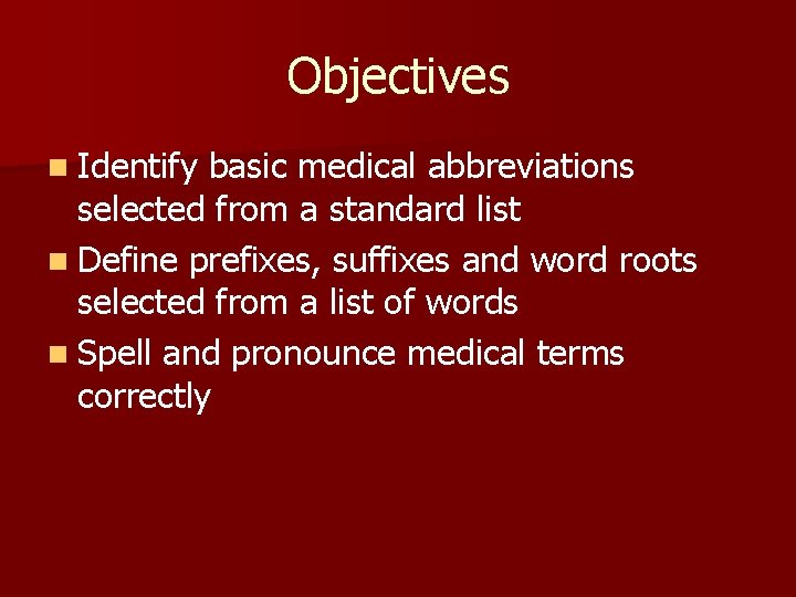 Objectives n Identify basic medical abbreviations selected from a standard list n Define prefixes,