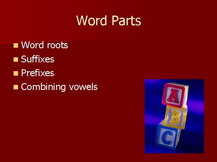 Word Parts n Word roots n Suffixes n Prefixes n Combining vowels 