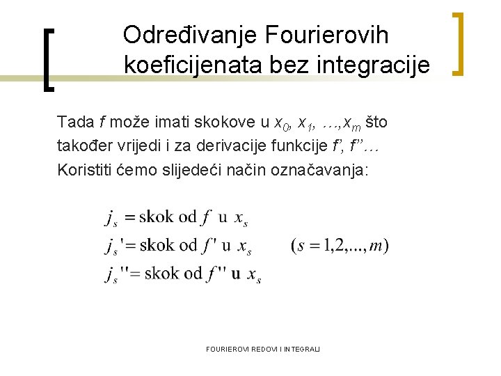 Određivanje Fourierovih koeficijenata bez integracije Tada f može imati skokove u x 0, x
