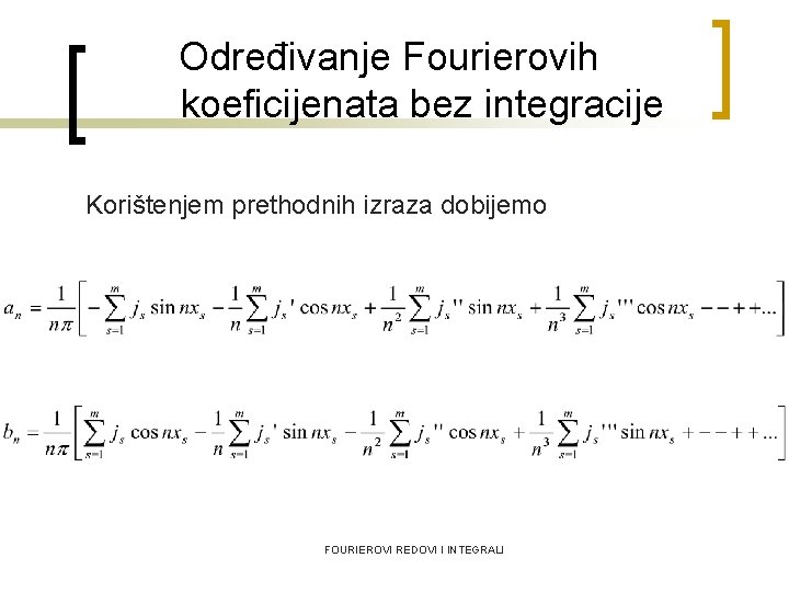 Određivanje Fourierovih koeficijenata bez integracije Korištenjem prethodnih izraza dobijemo FOURIEROVI REDOVI I INTEGRALI 