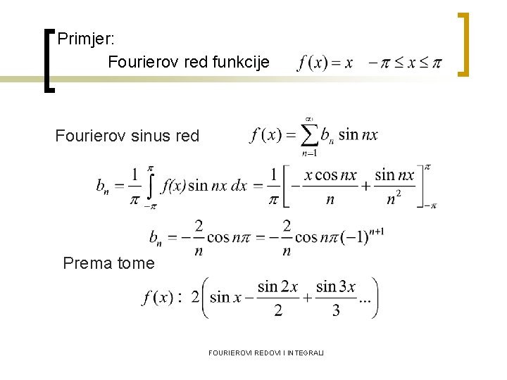 Primjer: Fourierov red funkcije Fourierov sinus red Prema tome FOURIEROVI REDOVI I INTEGRALI 