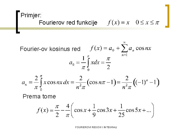 Primjer: Fourierov red funkcije Fourier-ov kosinus red Prema tome FOURIEROVI REDOVI I INTEGRALI 