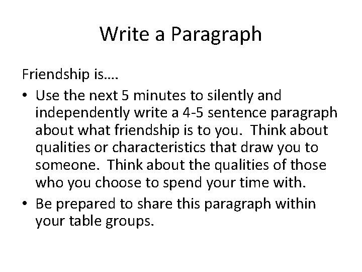 Write a Paragraph Friendship is…. • Use the next 5 minutes to silently and