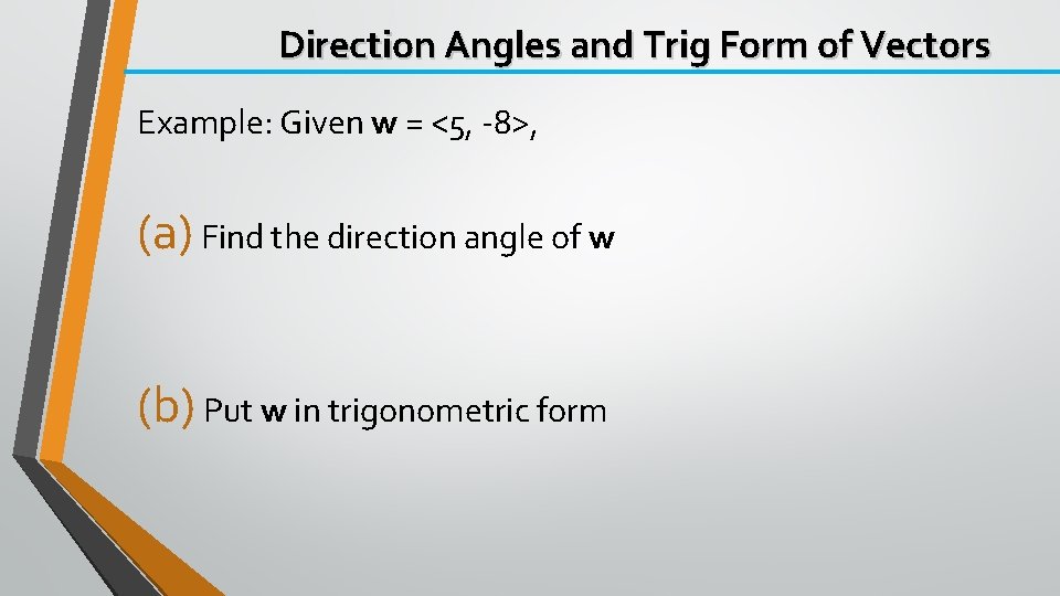 Direction Angles and Trig Form of Vectors Example: Given w = <5, -8>, (a)