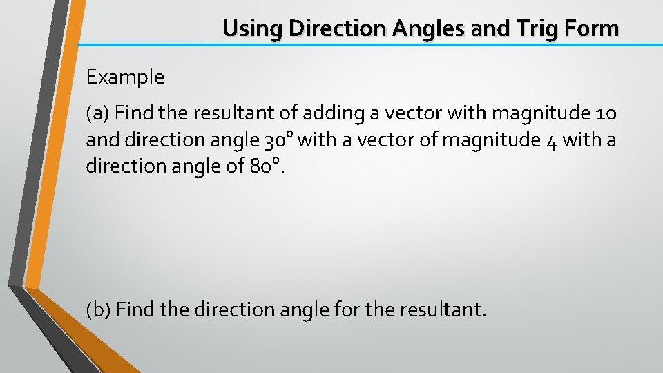 Using Direction Angles and Trig Form Example (a) Find the resultant of adding a