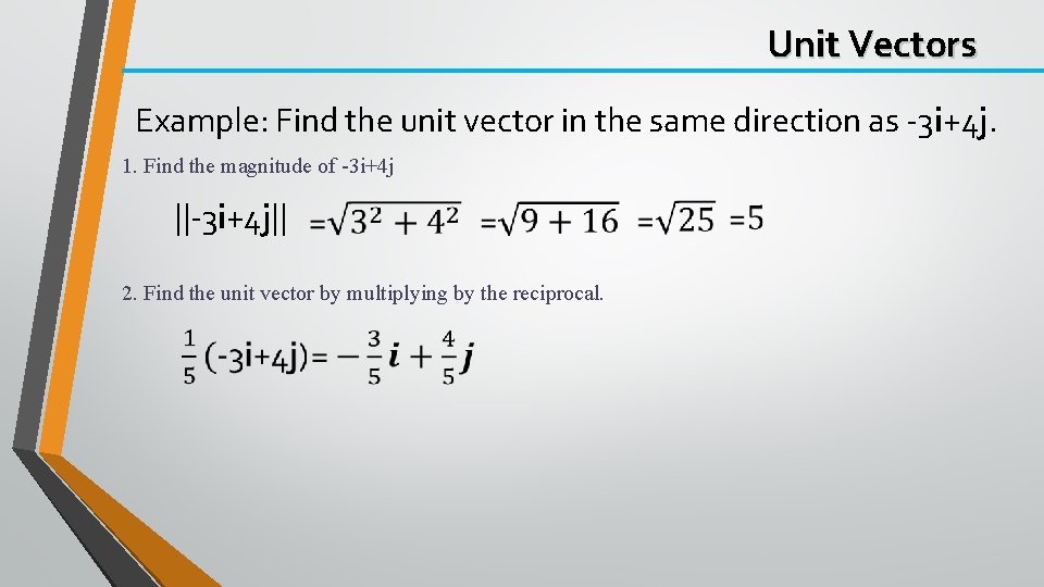 Unit Vectors Example: Find the unit vector in the same direction as -3 i+4