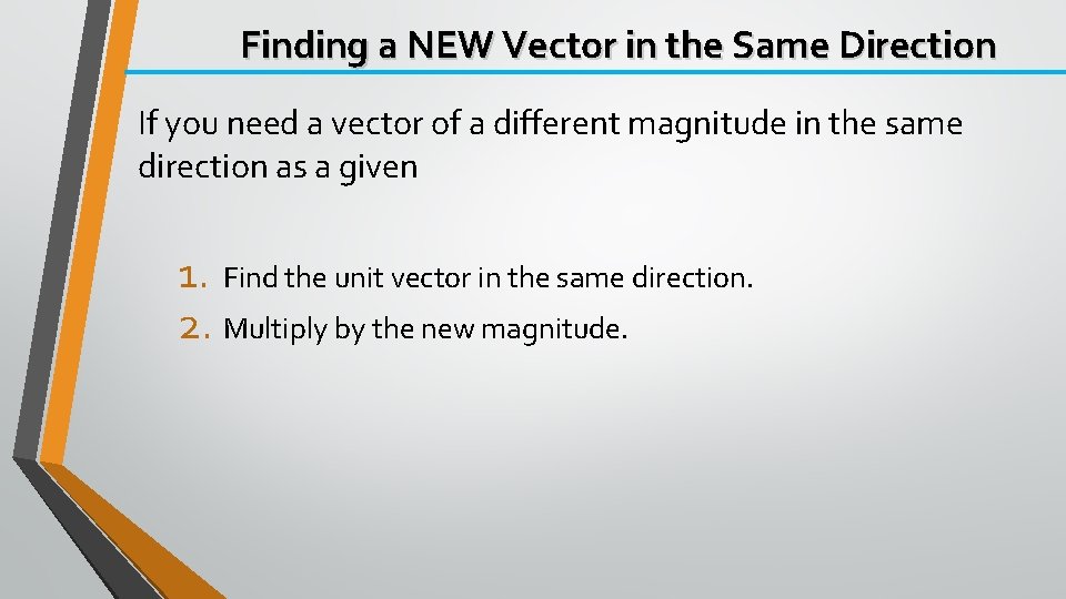 Finding a NEW Vector in the Same Direction If you need a vector of