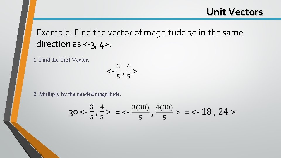 Unit Vectors Example: Find the vector of magnitude 30 in the same direction as