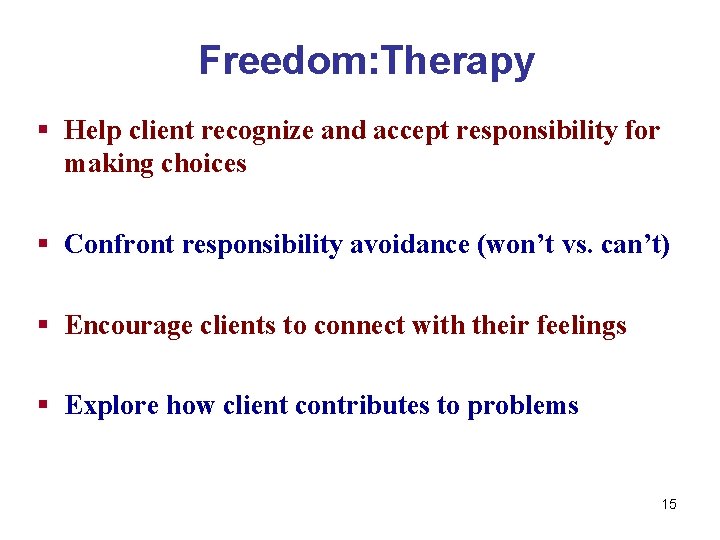 Freedom: Therapy § Help client recognize and accept responsibility for making choices § Confront