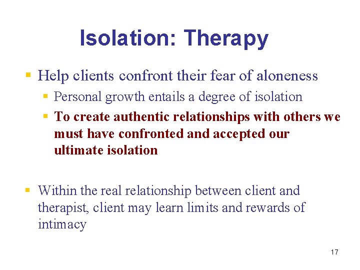 Isolation: Therapy § Help clients confront their fear of aloneness § Personal growth entails