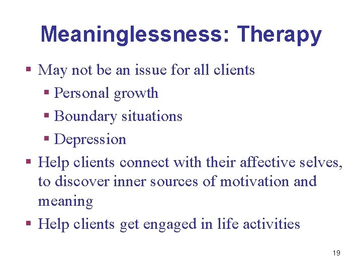 Meaninglessness: Therapy § May not be an issue for all clients § Personal growth