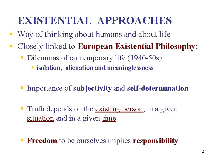 EXISTENTIAL APPROACHES § Way of thinking about humans and about life § Closely linked