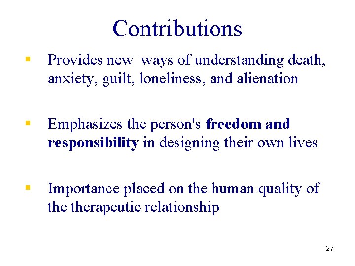 Contributions § Provides new ways of understanding death, anxiety, guilt, loneliness, and alienation §