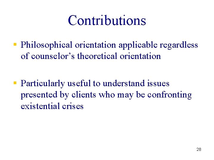 Contributions § Philosophical orientation applicable regardless of counselor’s theoretical orientation § Particularly useful to