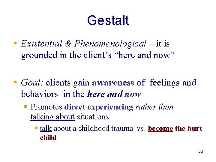 Gestalt § Existential & Phenomenological – it is grounded in the client’s “here and