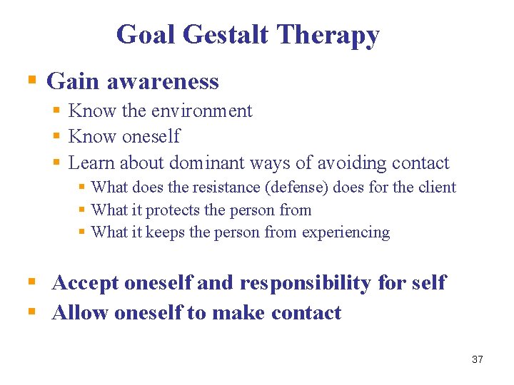 Goal Gestalt Therapy § Gain awareness § Know the environment § Know oneself §