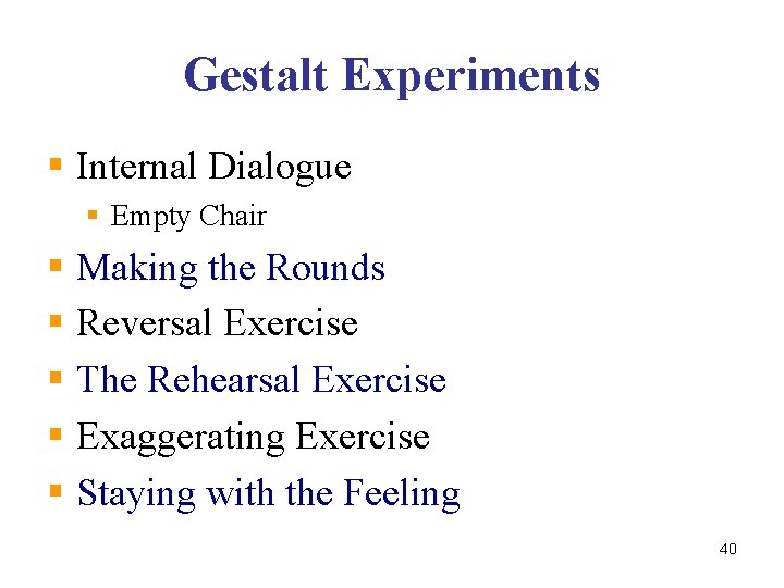 Gestalt Experiments § Internal Dialogue § Empty Chair § Making the Rounds § Reversal