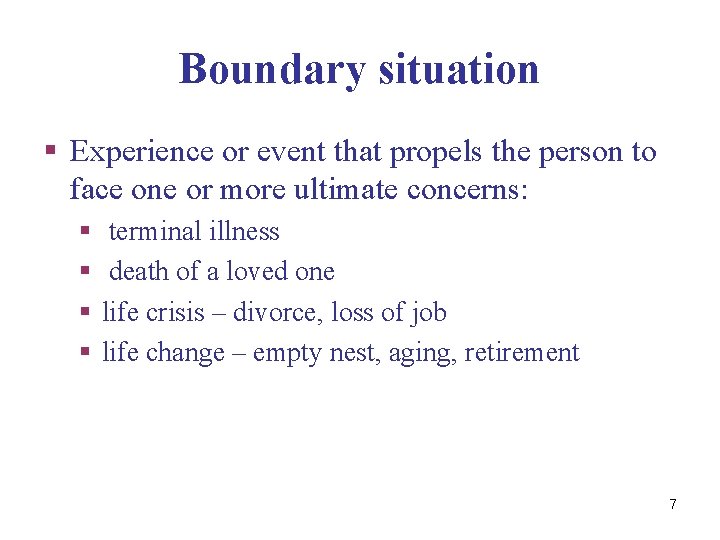 Boundary situation § Experience or event that propels the person to face one or