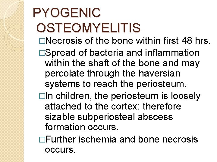 PYOGENIC OSTEOMYELITIS �Necrosis of the bone within first 48 hrs. �Spread of bacteria and