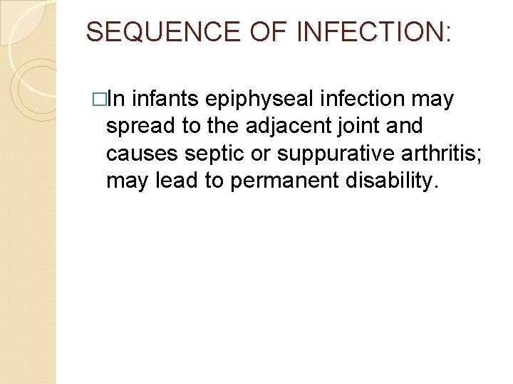 SEQUENCE OF INFECTION: �In infants epiphyseal infection may spread to the adjacent joint and