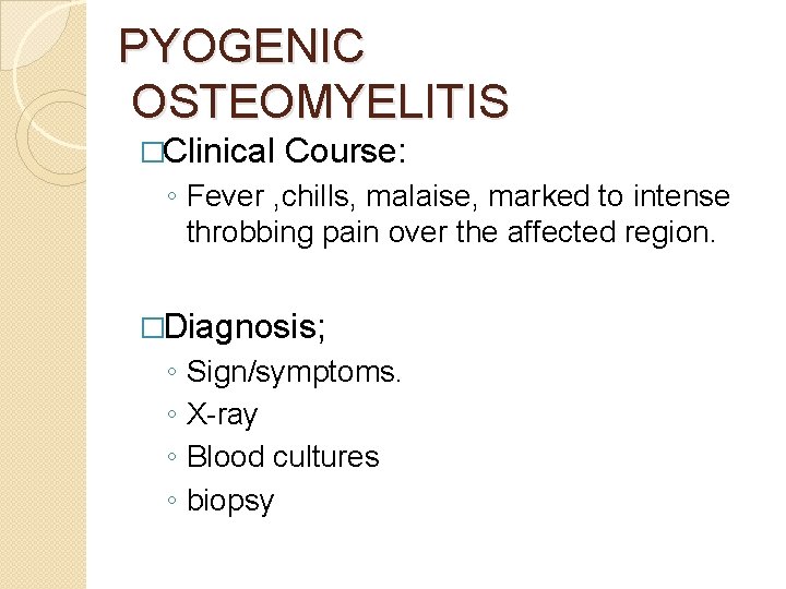 PYOGENIC OSTEOMYELITIS �Clinical Course: ◦ Fever , chills, malaise, marked to intense throbbing pain