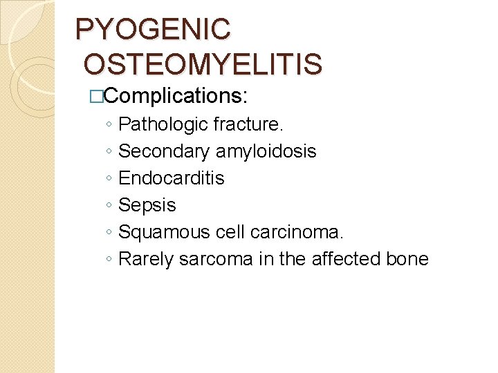 PYOGENIC OSTEOMYELITIS �Complications: ◦ ◦ ◦ Pathologic fracture. Secondary amyloidosis Endocarditis Sepsis Squamous cell